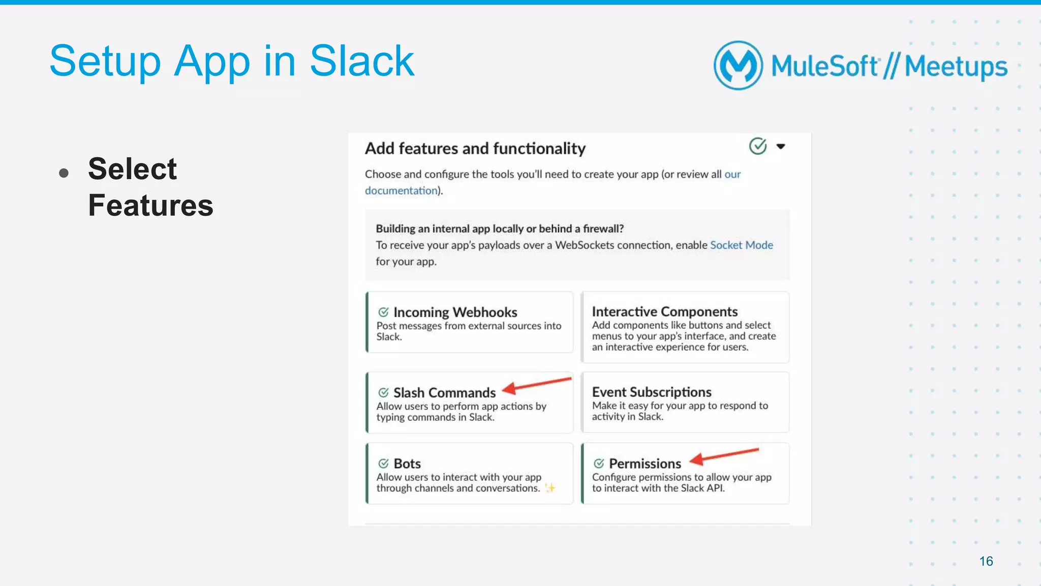 Setup App in Slack
● Select
Features
16
 