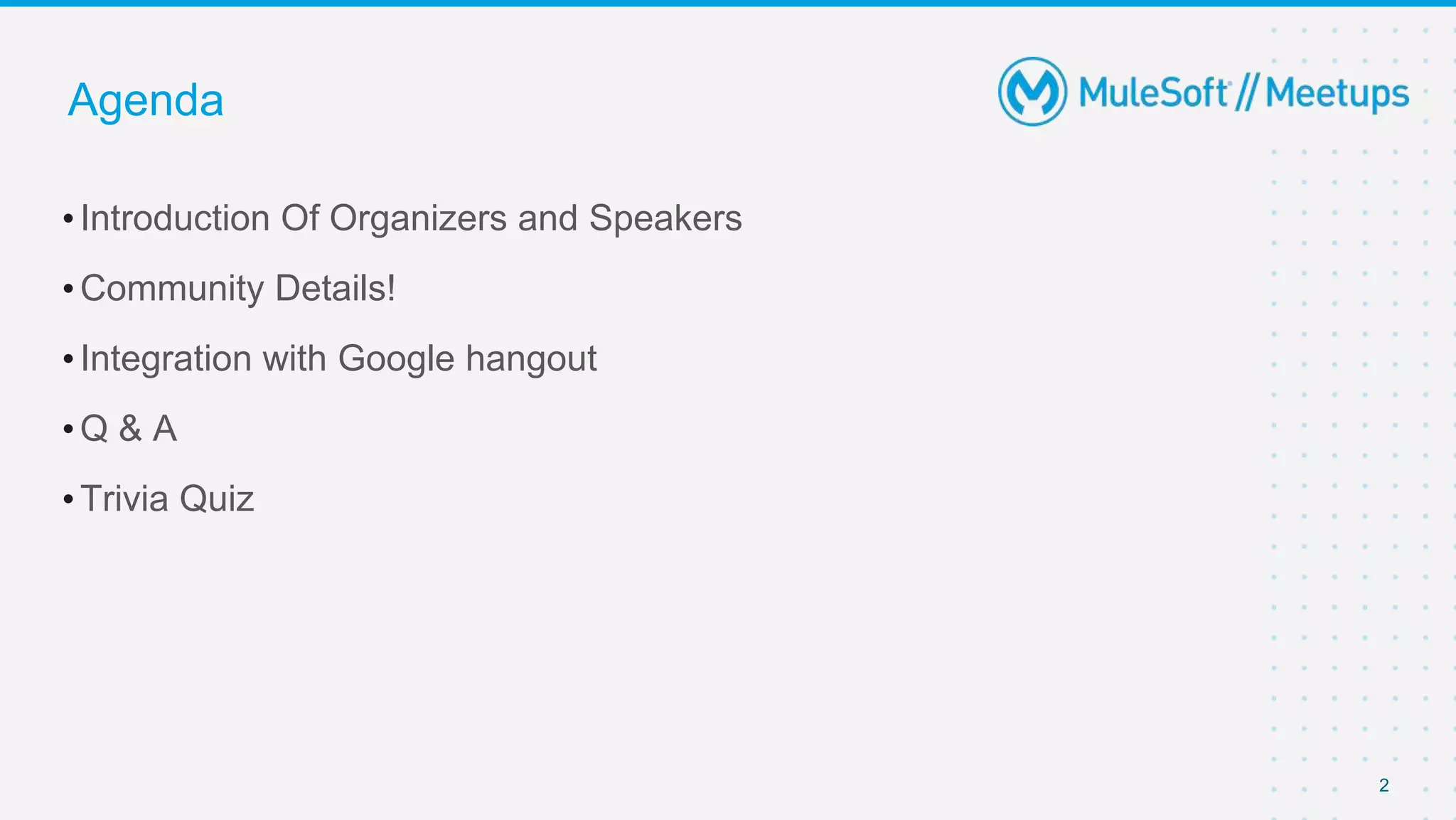 Agenda
•Introduction Of Organizers and Speakers
•Community Details!
•Integration with Google hangout
•Q & A
•Trivia Quiz
2
 