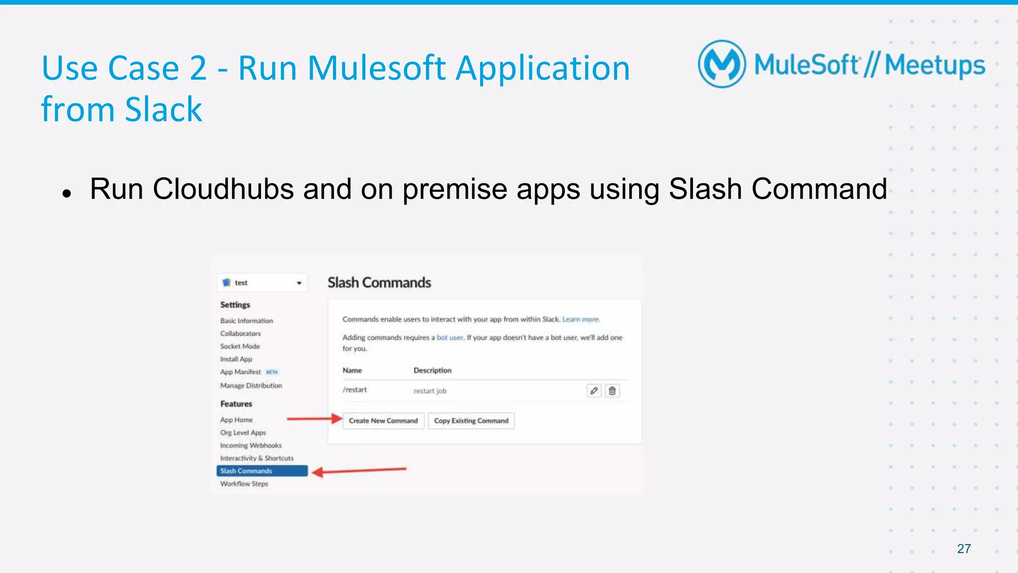 27
Use Case 2 - Run Mulesoft Application
from Slack
● Run Cloudhubs and on premise apps using Slash Command
 