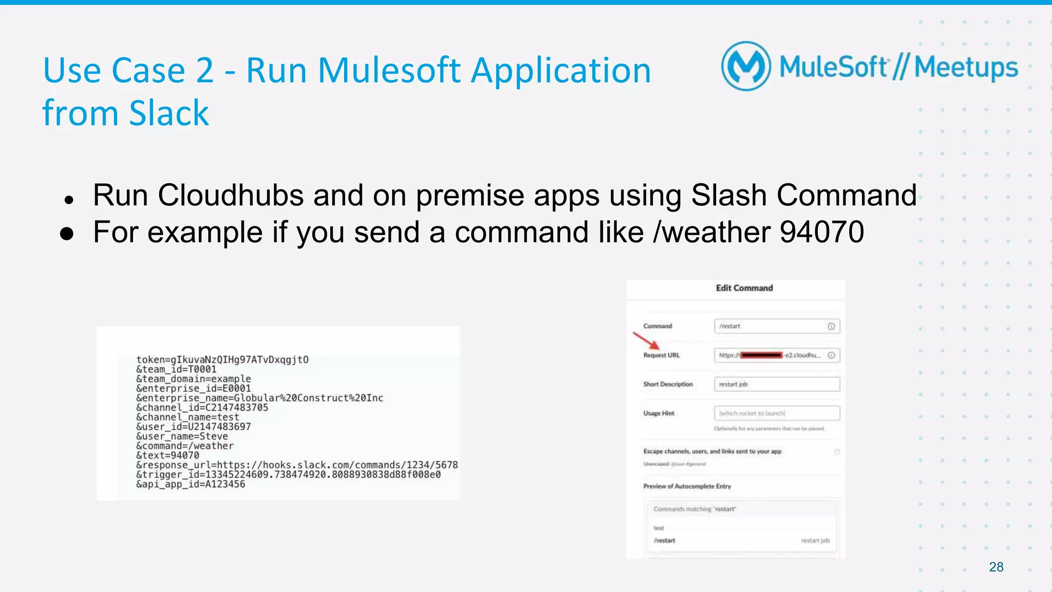 28
Use Case 2 - Run Mulesoft Application
from Slack
● Run Cloudhubs and on premise apps using Slash Command
● For example if you send a command like /weather 94070
 