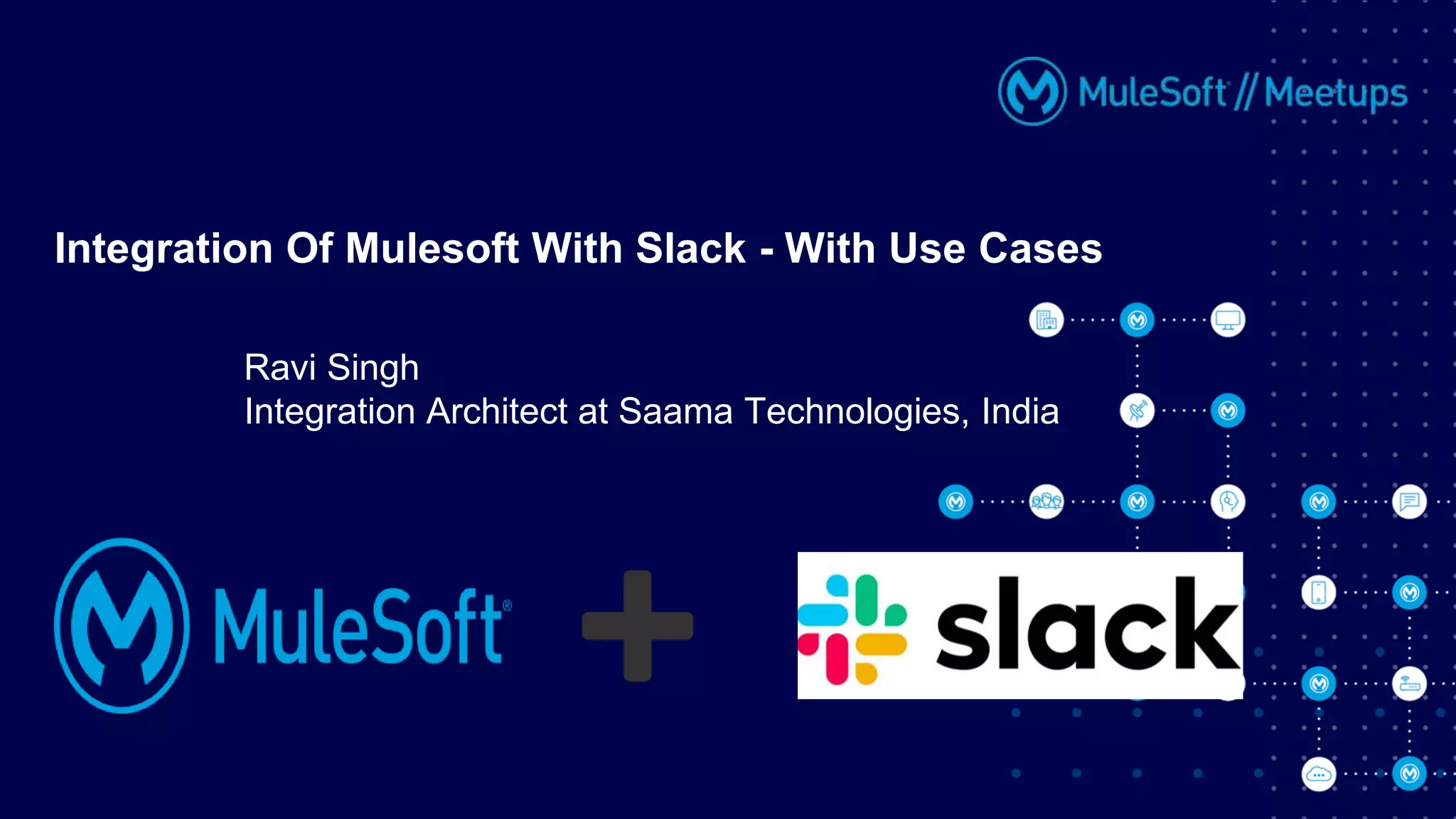 Ravi Singh
Integration Architect at Saama Technologies, India
Integration Of Mulesoft With Slack - With Use Cases
 