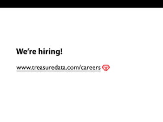 We’re hiring!
www.treasuredata.com/careers
 