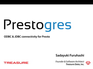 Sadayuki Furuhashi
Founder & Software Architect
ODBC & JDBC connectivity for Presto
Treasure Data, inc.
 