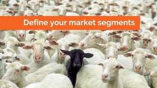 Define your market segments
 