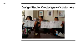 Design Studio: Co-design w/ customers
 