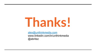 Thanks!
alex@unthinkmedia.com
www.linkedin.com/in/unthinkmedia
@abritez
 