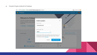 ● Criando Projeto Android no Firebase
 