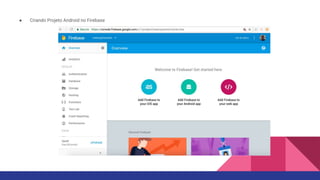 ● Criando Projeto Android no Firebase
 