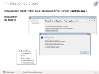 @telosys http://www.telosys.org 12
Initialisation du projet
Création d’un projet Python pour l’application MVC : projet « python-mvc »
Initialisation
de Telosys :
 