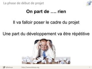 @telosys http://www.telosys.org 3
La phase de début de projet
On part de …. rien
Il va falloir poser le cadre du projet
Une part du développement va être répétitive
 