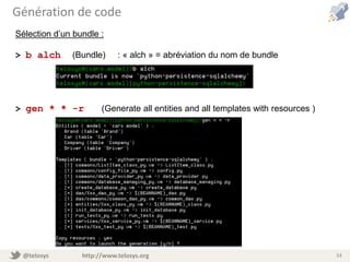 @telosys http://www.telosys.org 34
Génération de code
Sélection d’un bundle :
> b alch (Bundle) : « alch » = abréviation du nom de bundle
> gen * * -r (Generate all entities and all templates with resources )
 