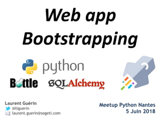 Web app
Bootstrapping
Laurent Guérin
@ltguerin
laurent.guerin@sogeti.com
Meetup Python Nantes
5 Juin 2018
 