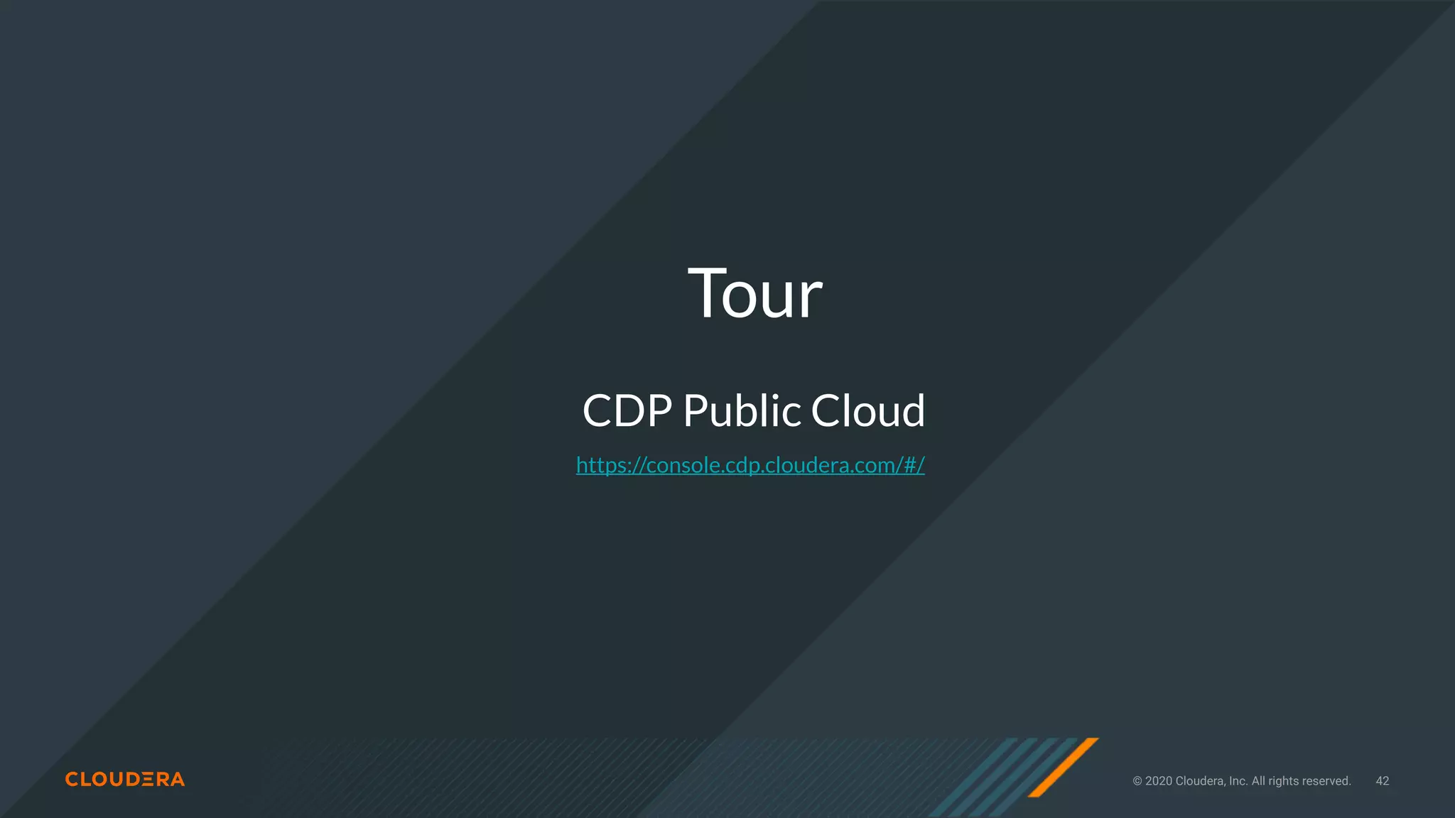 © 2020 Cloudera, Inc. All rights reserved. 42
Tour
CDP Public Cloud
https://console.cdp.cloudera.com/#/
 