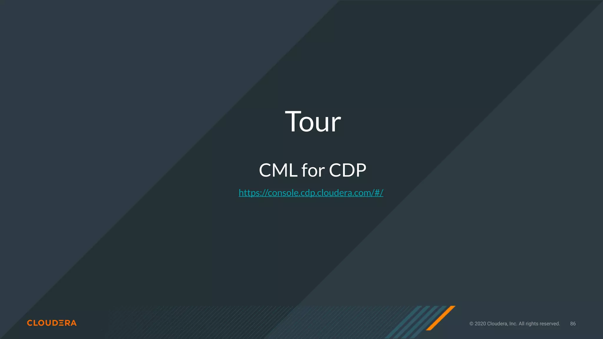 © 2020 Cloudera, Inc. All rights reserved. 86
Tour
CML for CDP
https://console.cdp.cloudera.com/#/
 