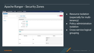 © 2020 Cloudera, Inc. All rights reserved. 51
Apache Ranger - Security Zones
● Resource Isolation
(especially for multi-
tenancy)
● Policy administration
isolation
● Cross-service logical
grouping
 