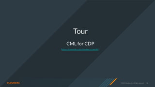 © 2020 Cloudera, Inc. All rights reserved. 86
Tour
CML for CDP
https://console.cdp.cloudera.com/#/
 