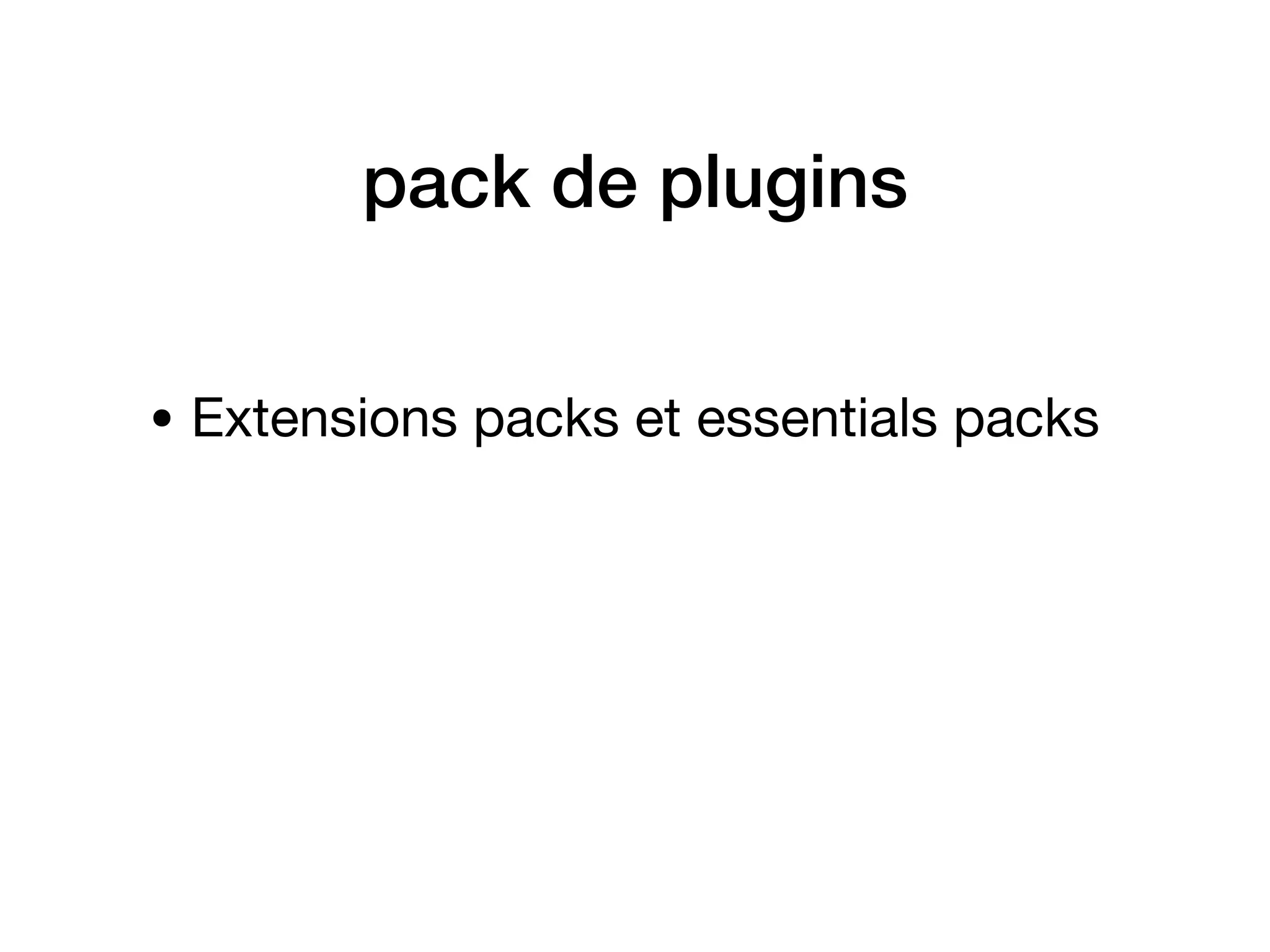 pack de plugins
• Extensions packs et essentials packs
 