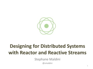 Designing	
  for	
  Distributed	
  Systems	
  
with	
  Reactor	
  and	
  Reactive	
  Streams
Stephane	
  Maldini	
  
@smaldini
1
 