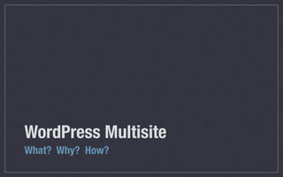 WordPress Multisite
What? Why? How?
 