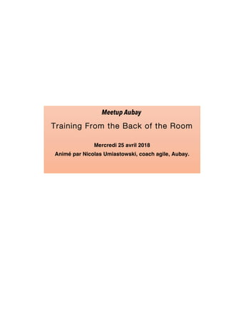 Meetup Aubay
Training From the Back of the Room
Mercredi 25 avril 2018
Animé par Nicolas Umiastowski, coach agile, Aubay.
 