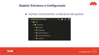 AUTOMAÇÃO DE TESTES API
● Vamos incrementar a estrutura de pastas
Projeto: Estrutura e Configuração
 