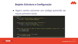 AUTOMAÇÃO DE TESTES API
● Agora vamos escrever um código parecido ao
nosso primeiro teste.
Projeto: Estrutura e Configuração
 