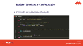 AUTOMAÇÃO DE TESTES API
● inserindo as variáveis na chamada
Projeto: Estrutura e Configuração
 
