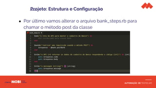 AUTOMAÇÃO DE TESTES API
● Por último vamos alterar o arquivo bank_steps.rb para
chamar o método post da classe
Projeto: Estrutura e Configuração
 