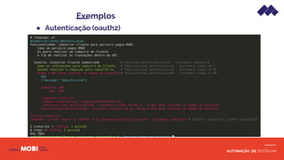 AUTOMAÇÃO DE TESTES API
Exemplos
● Autenticação (oauth2)
 