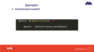 AUTOMAÇÃO DE TESTES API
Exemplos
● Autenticação (oauth2)
 