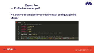 AUTOMAÇÃO DE TESTES API
● Profile (cucumber.yml)
No arquivo de ambiente você define qual configuração irá
utilizar
Exemplos
 