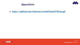 AUTOMAÇÃO DE TESTES API
● https://github.com/rbercam/cmobiTalksHTTParty.git
Repositório
 