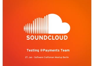 Testing @Payments Team
!
27. Jan - Software Craftsman Meetup Berlin

 