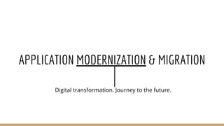 APPLICATION MODERNIZATION & MIGRATION
Digital transformation. Journey to the future.
 