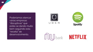 AS VANTAGENS EM MODERNIZAR A TI
Poderíamos elencar
várias empresas
“disruptivas” que
estão se dando muito
bem seguindo esta
“receita” de
desenvolvimento.
 