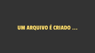 UM ARQUIVO É CRIADO ...
 