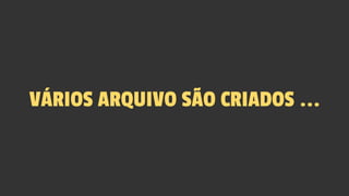 VÁRIOS ARQUIVO SÃO CRIADOS ...
 