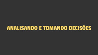 ANALISANDO E TOMANDO DECISÕES
 