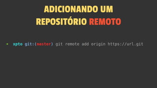 ADICIONANDO UM
REPOSITÓRIO REMOTO
 