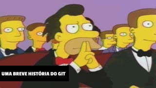 UMA BREVE HISTÓRIA DO GIT
 