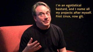 I'm an egotistical
bastard, and I name all
my projects after myself.
First Linux, now git.
 