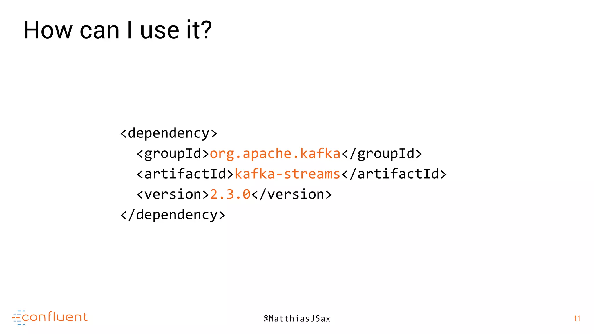 11
11@MatthiasJSax
How can I use it?
<dependency>
<groupId>org.apache.kafka</groupId>
<artifactId>kafka-streams</artifactId>
<version>2.3.0</version>
</dependency>
 