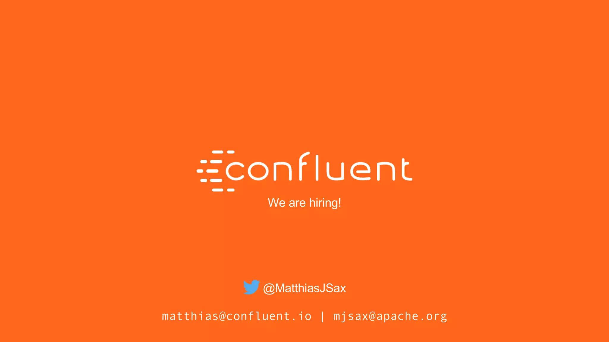 34
34
We are hiring!
@MatthiasJSax
matthias@confluent.io | mjsax@apache.org
 