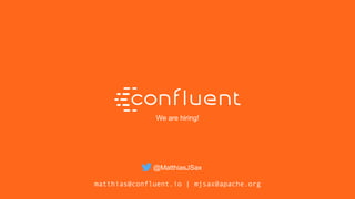 34
34
We are hiring!
@MatthiasJSax
matthias@confluent.io | mjsax@apache.org
 