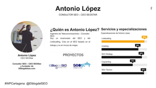 Antonio López
CONSULTOR SEO – CEO SEOSTAR
2
Antonio López
Consultor SEO – CEO SEOStar
y fundador de
Elblogdelseo.com
CEO S...