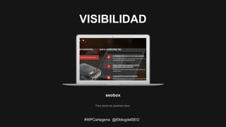 seobox
Para studio de palabras clave.
VISIBILIDAD
#WPCartagena @ElblogdelSEO
 