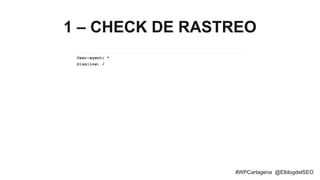 1 – CHECK DE RASTREO
#WPCartagena @ElblogdelSEO
 