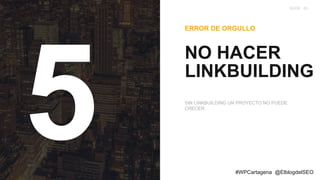 COMPANY NAME 63SLIDE :
NO HACER
LINKBUILDING
ERROR DE ORGULLO
SIN LINKBUILDING UN PROYECTO NO PUEDE
CRECER.
#WPCartagena @...