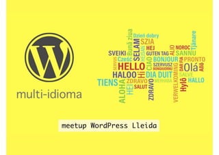 MULTI-IDIOMA
MEETUP WORDPRESS LLEIDA
 