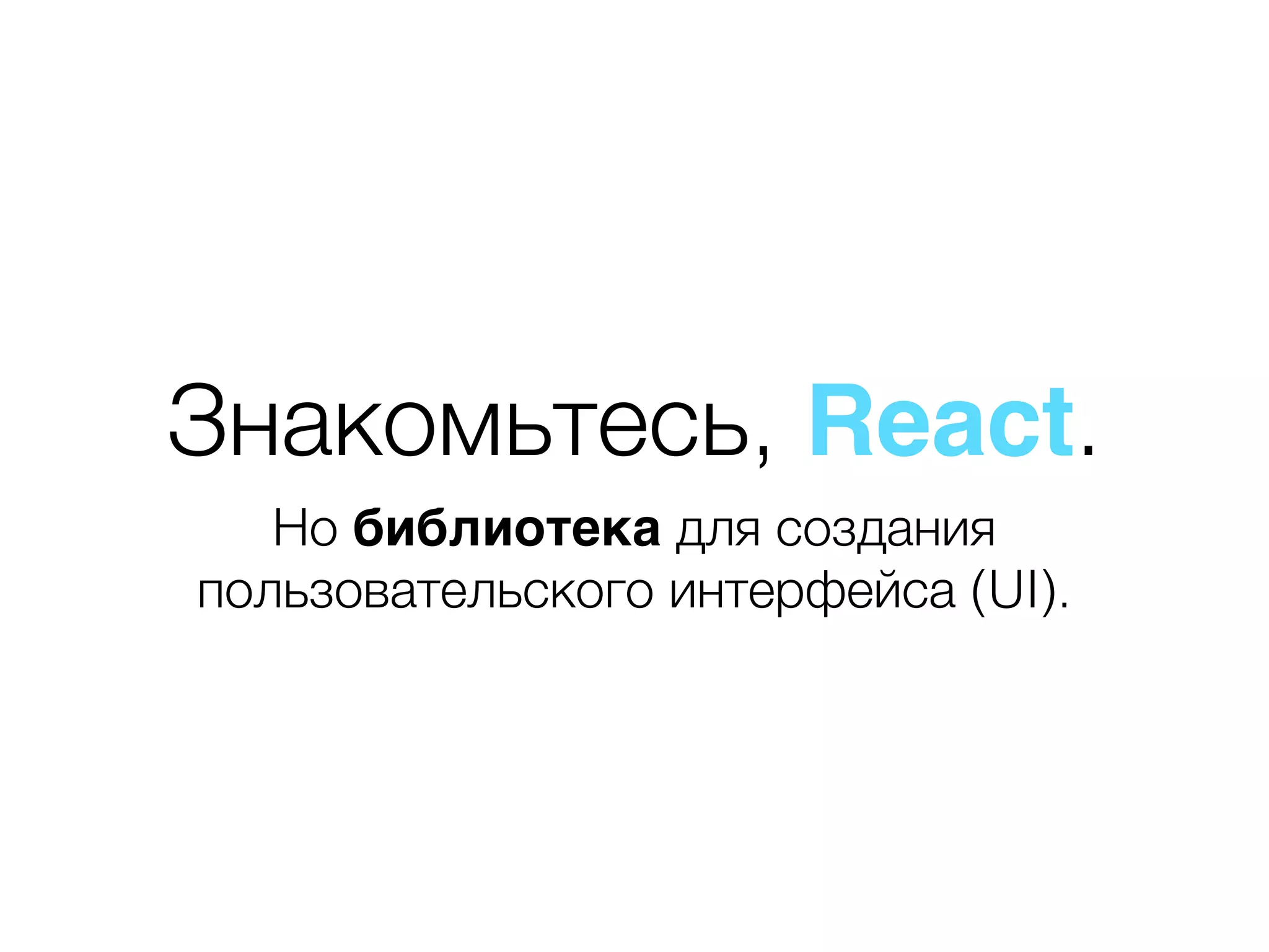 Знакомьтесь, React. Но библиотека для создания пользовательского интерфейса (UI). 